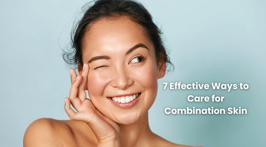 7 Effective Ways to Care for Combination Skin