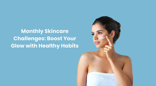 Monthly Skincare Challenges: Boost Your Glow with Healthy Habits
