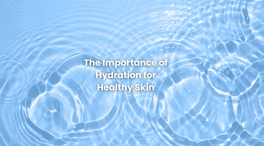 The Importance of Hydration for Healthy Skin