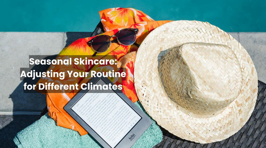 Seasonal Skincare: Adjusting Your Routine for Different Climates