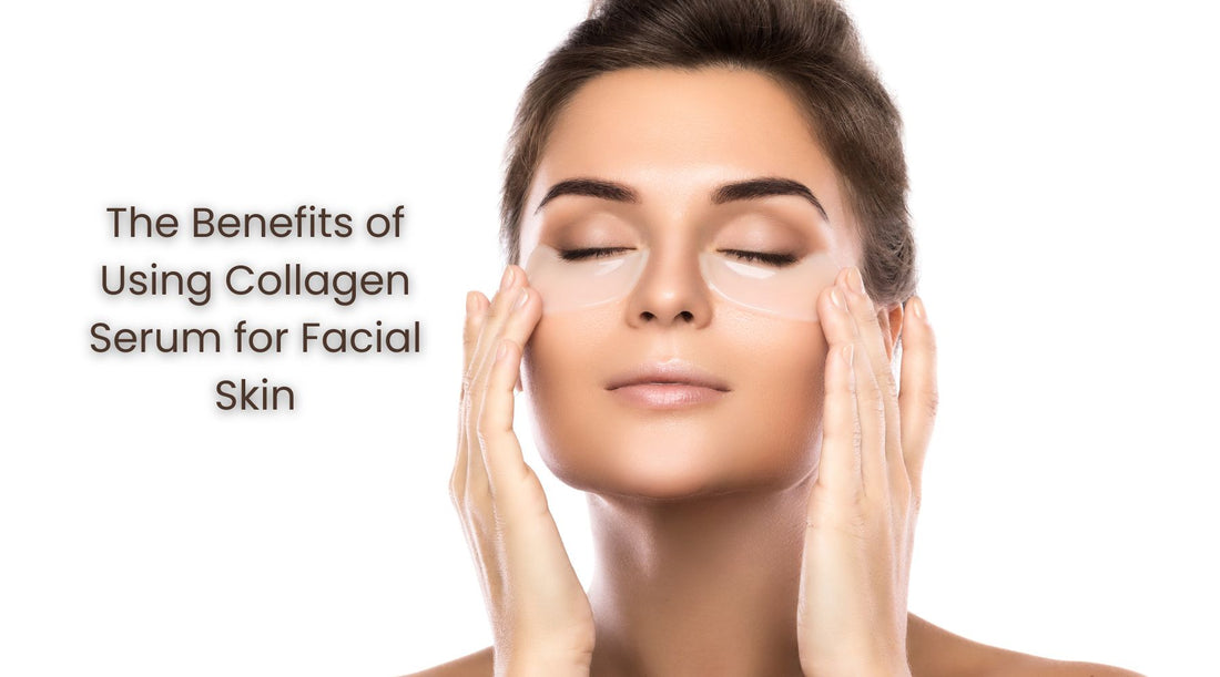The Benefits of Using Collagen Serum for Facial Skin