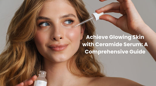 Achieve Glowing Skin with Ceramide Serum: A Comprehensive Guide