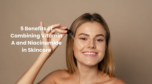5 Benefits of Combining Vitamin A and Niacinamide in Skincare