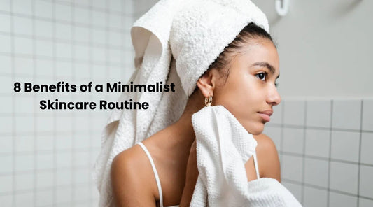 8 Benefits of a Minimalist Skincare Routine